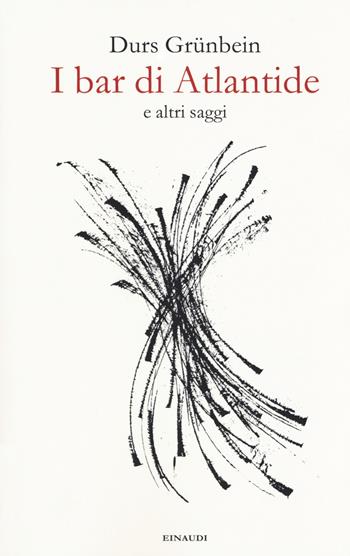 I bar di Atlantide e altri saggi - Durs Grünbein - Libro Einaudi 2018 | libraccio.click