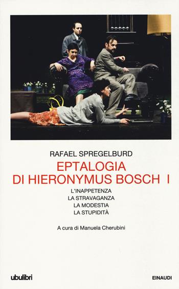 Eptalogia di Hieronymus Bosch. Vol. 1: L'inappetenza-La stravaganza-La modestia-La stupidità - Rafael Spregelburd - Libro Einaudi 2015, Collezione Ubulibri | libraccio.click