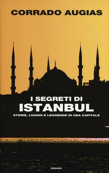 I segreti di Istanbul. Storie, luoghi e leggende di una capitale - Corrado Augias - Libro Einaudi 2016, Frontiere Einaudi | libraccio.click