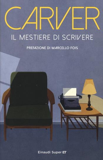 Il mestiere di scrivere. Esercizi, lezioni, saggi di scrittura creativa - Raymond Carver - Libro Einaudi 2015, Super ET | libraccio.click