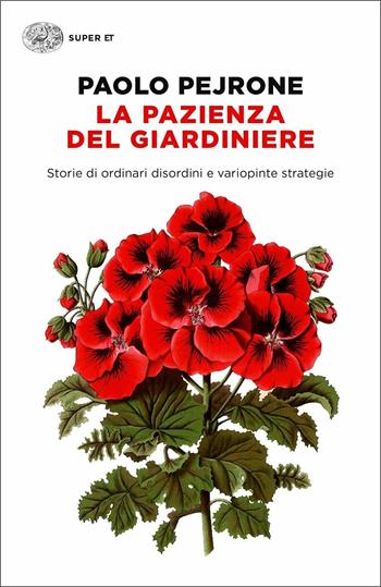 La pazienza del giardiniere. Storie di ordinari disordini e variopinte strategie - Paolo Pejrone - Libro Einaudi 2016, Super ET | libraccio.click