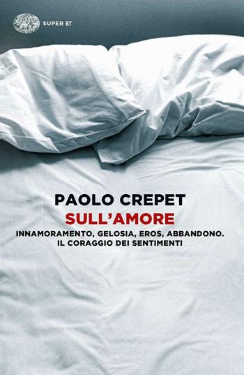 Sull'amore. Innamoramento, gelosia, eros, abbandono. Il coraggio dei sentimenti - Paolo Crepet - Libro Einaudi 2016, Super ET | libraccio.click