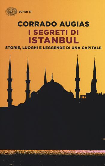 I segreti di Istanbul. Storie, luoghi e leggende di una capitale - Corrado Augias - Libro Einaudi 2017, Super ET | libraccio.click