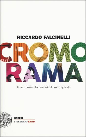Cromorama. Come il colore ha cambiato il nostro sguardo. Ediz. a colori - Riccardo Falcinelli - Libro Einaudi 2017, Einaudi. Stile libero extra | libraccio.click