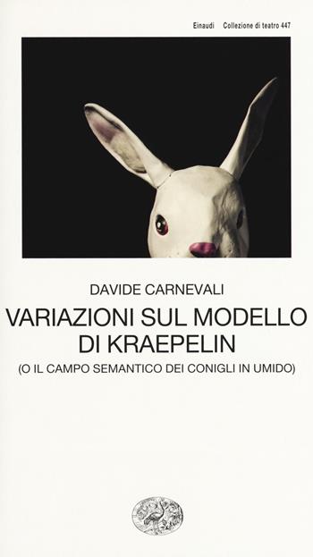 Variazioni sul modello di Kraepelin (o il campo semantico dei conigli in umido) - Davide Carnevali - Libro Einaudi 2018, Collezione di teatro | libraccio.click
