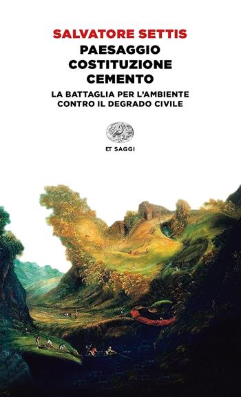 Paesaggio Costituzione cemento. La battaglia per l'ambiente contro il degrado civile - Salvatore Settis - Libro Einaudi 2019, Einaudi tascabili. Saggi | libraccio.click