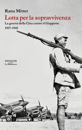 Lotta per la sopravvivenza. La guerra della Cina contro il Giappone 1937-1945 - Rana Mitter - Libro Einaudi 2019, Biblioteca Einaudi | libraccio.click