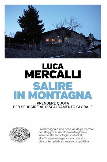 Salire in montagna. Prendere quota per sfuggire al riscaldamento globale - Luca Mercalli - Libro Einaudi 2020, Einaudi. Passaggi | libraccio.click