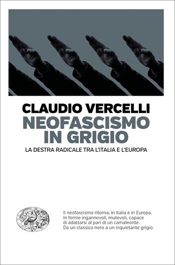 Neofascismo in grigio. La destra radicale tra l'Italia e l'Europa - Claudio Vercelli - Libro Einaudi 2021, Einaudi. Passaggi | libraccio.click