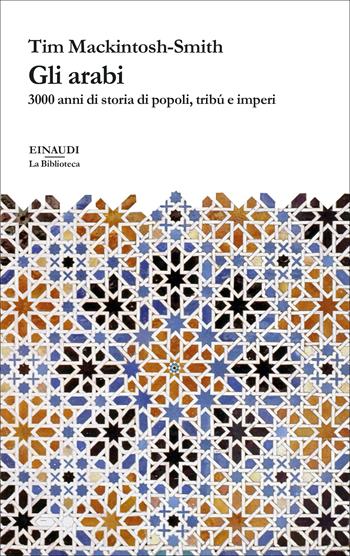 Gli arabi. 3000 anni di storia di popoli, tribú e imperi - Tim Mackintosh-Smith - Libro Einaudi 2022, La biblioteca | libraccio.click