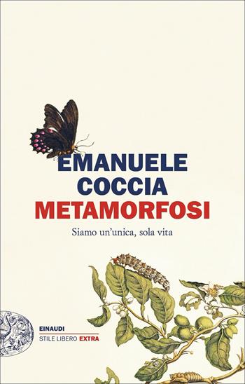 Metamorfosi. Siamo un’unica, sola vita - Emanuele Coccia - Libro Einaudi 2022, Einaudi. Stile libero extra | libraccio.click
