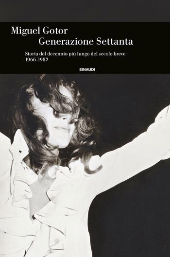 Generazione Settanta. Storia del decennio piú lungo del secolo breve (1966-1982) - Miguel Gotor - Libro Einaudi 2022, Einaudi. Storia | libraccio.click