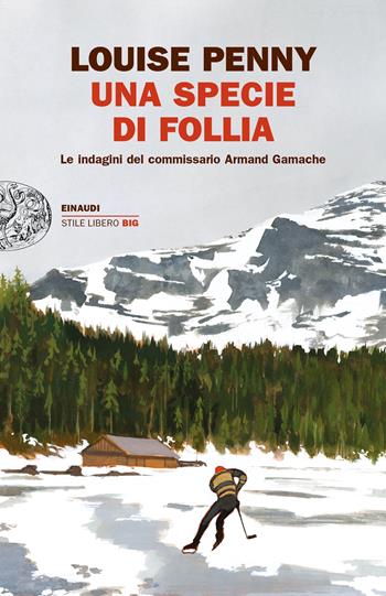 Una specie di follia. Le indagini del commissario Armand Gamache - Louise Penny - Libro Einaudi 2022, Einaudi. Stile libero big | libraccio.click