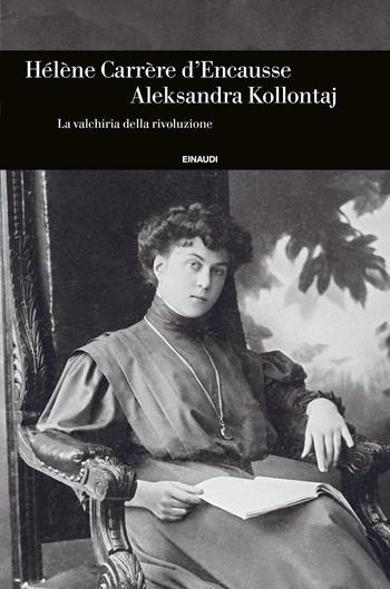 Aleksandra Kollontaj. La valchiria della rivoluzione - Hélène Carrère d'Encausse - Libro Einaudi 2023, Einaudi. Storia | libraccio.click