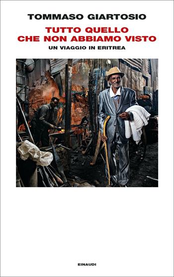 Tutto quello che non abbiamo visto. Un viaggio in Eritrea - Tommaso Giartosio - Libro Einaudi 2023, Frontiere Einaudi | libraccio.click