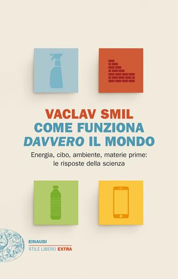 Come funziona davvero il mondo. Energia, cibo, ambiente, materie prime: le risposte della scienza - Vaclav Smil - Libro Einaudi 2023, Einaudi. Stile libero | libraccio.click