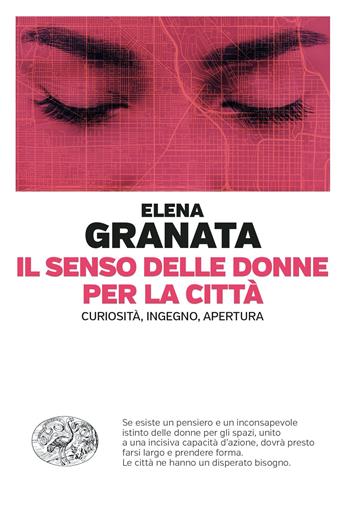 Il senso delle donne per la città. Curiosità, ingegno, apertura - Elena Granata - Libro Einaudi 2023, Einaudi. Passaggi | libraccio.click