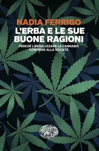 L'erba e le sue buone ragioni. Perché liberalizzare la cannabis conviene alla società - Nadia Ferrigo - Libro Einaudi 2025, Einaudi. Passaggi | libraccio.click