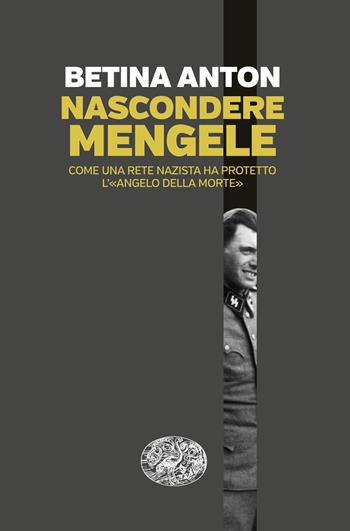 Nascondere Mengele. Come una rete nazista ha protetto l’«Angelo della morte» - Anton Betina - Libro Einaudi 2025, Einaudi. Passaggi | libraccio.click