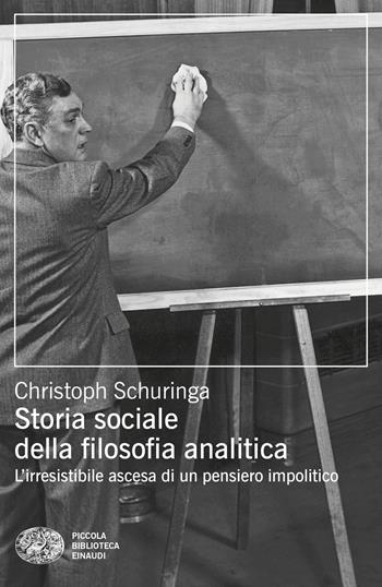 Storia sociale della filosofia analitica. L'irresistibile ascesa di un pensiero impolitico - Christoph Schuringa - Libro Einaudi 2026, Piccola biblioteca Einaudi. Big | libraccio.click