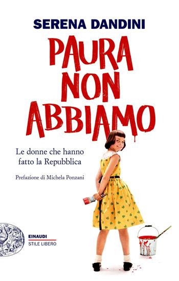 Paura non abbiamo. Le donne che hanno fatto la Repubblica - Serena Dandini - Libro Einaudi 2026, Einaudi. Stile libero big | libraccio.click
