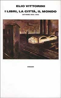 I libri, la città, il mondo. Lettere (1933-1943) - Elio Vittorini - Libro Einaudi 1997, Supercoralli | libraccio.click