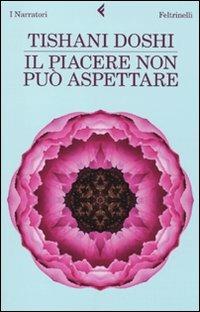 Il piacere non può aspettare - Tishani Doshi - Libro Feltrinelli 2010, I narratori | libraccio.click