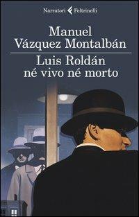 Luis Roldán né vivo né morto - Manuel Vázquez Montalbán - Libro Feltrinelli 2013, I narratori | libraccio.click