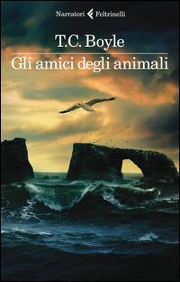 Gli amici degli animali - T. Coraghessan Boyle - Libro Feltrinelli 2014, I narratori | libraccio.click