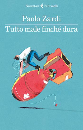 Tutto male finché dura - Paolo Zardi - Libro Feltrinelli 2018, I narratori | libraccio.click