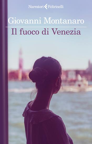 Il fuoco di Venezia - Giovanni Montanaro - Libro Feltrinelli 2026, I narratori | libraccio.click