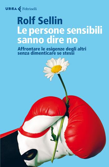 Le persone sensibili sanno dire no. Affrontare le esigenze degli altri senza dimenticare se stessi - Rolf Sellin - Libro Feltrinelli 2014, Urra | libraccio.click