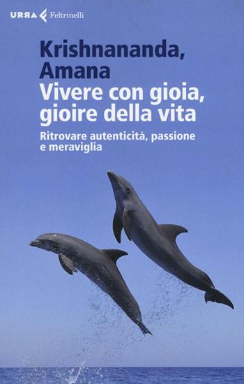 Vivere con gioia, gioire della vita. Ritrovare autenticità, passione e meraviglia - Krishnananda, Amana - Libro Feltrinelli 2016, Urra | libraccio.click