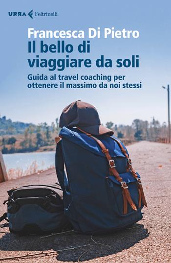 Il bello di viaggiare da soli. Guida al travel coaching per ottenere il massimo da noi stessi - Francesca Di Pietro - Libro Feltrinelli 2020, Urra | libraccio.click