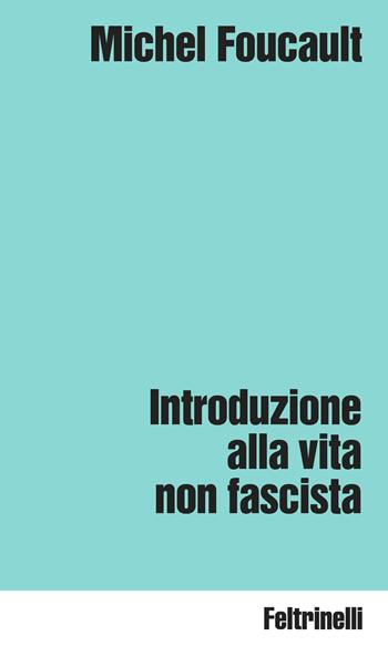 Introduzione alla vita non fascista - Michel Foucault - Libro Feltrinelli 2025, Idee | libraccio.click