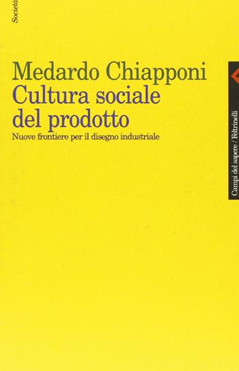 Cultura sociale del prodotto. Nuove frontiere per il disegno industriale - Medardo Chiapponi - Libro Feltrinelli 1999, Campi del sapere | libraccio.click