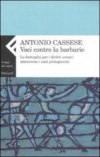 Voci contro le barbarie. La battaglia per i diritti umani attraverso i suoi protagonisti - Antonio Cassese - Libro Feltrinelli 2009, Campi del sapere | libraccio.click