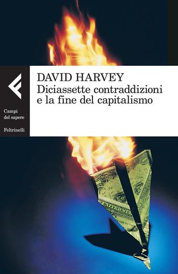 Diciassette contraddizioni e la fine del capitalismo - David Harvey - Libro Feltrinelli 2014, Campi del sapere | libraccio.click