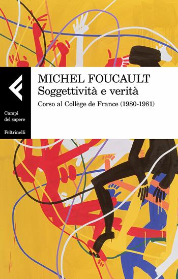 Soggettività e verità. Corso al Collège de France (1980-1981) - Michel Foucault - Libro Feltrinelli 2017, Campi del sapere | libraccio.click