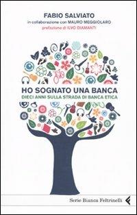 Ho sognato una banca. Dieci anni sulla strada di Banca Etica - Fabio Salviato - Libro Feltrinelli 2009, Serie bianca | libraccio.click