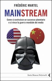 Mainstream. Come si costruisce un successo planetario e si vince la guerra mondiale dei media - Frédéric Martel - Libro Feltrinelli 2010, Serie bianca | libraccio.click