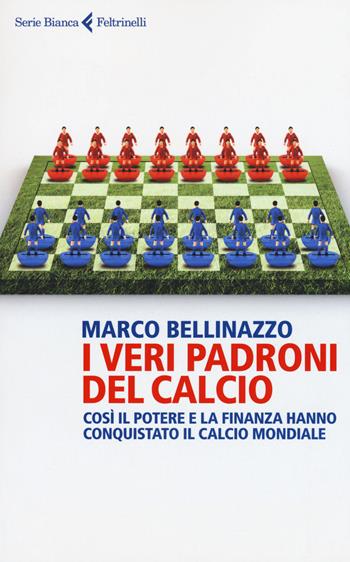 veri padroni del calcio - Marco Bellinazzo - Libro Feltrinelli 2017, Serie bianca | libraccio.click
