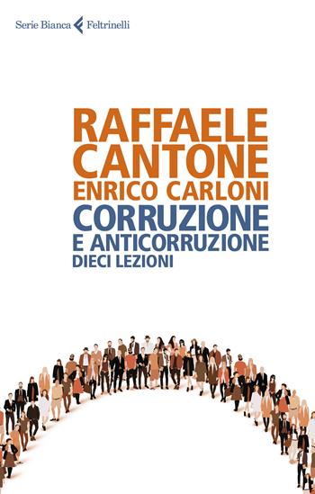 Corruzione e anticorruzione. Dieci lezioni - Raffaele Cantone, Enrico Carloni - Libro Feltrinelli 2018, Serie bianca | libraccio.click