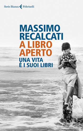 A libro aperto. Una vita è i suoi libri - Massimo Recalcati - Libro Feltrinelli 2018, Serie bianca | libraccio.click