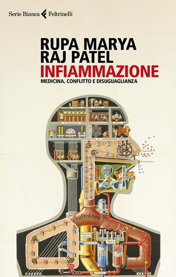 Infiammazione. Medicina, conflitto e disuguaglianza - Rupa Marya, Raj Patel - Libro Feltrinelli 2022, Serie bianca | libraccio.click