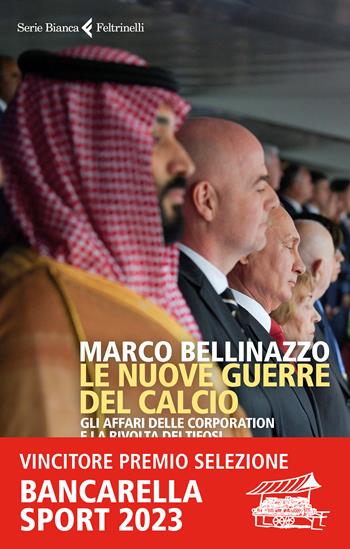 Le nuove guerre del calcio. Gli affari delle corporation e la rivolta dei tifosi - Marco Bellinazzo - Libro Feltrinelli 2022, Serie bianca | libraccio.click