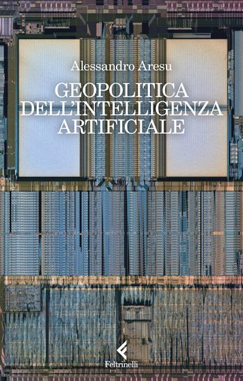 Geopolitica dell'intelligenza artificiale - Alessandro Aresu - Libro Feltrinelli 2024, Scintille | libraccio.click
