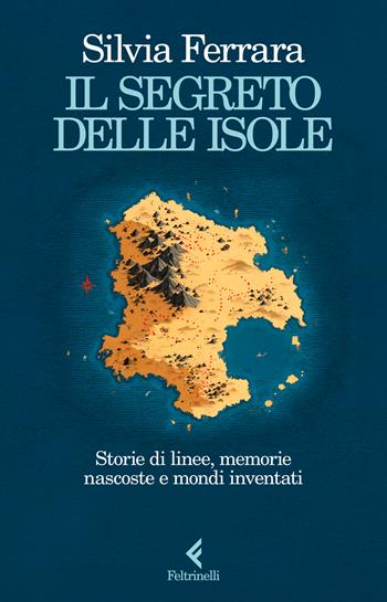 Il segreto delle isole. Storie di linee, memorie nascoste e mondi inventati - Silvia Ferrara - Libro Feltrinelli 2026, Scintille | libraccio.click