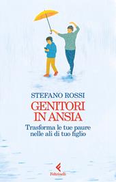 Genitori in ansia. Trasforma le tue paure nelle ali di tuo figlio