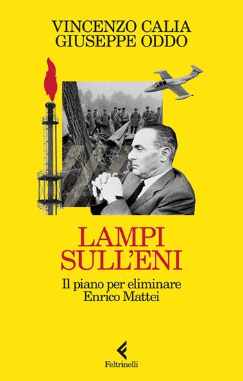 Lampi sull'Eni. Il piano per eliminare Enrico Mattei - Vincenzo Calia, Giuseppe Oddo - Libro Feltrinelli 2026, Scintille | libraccio.click